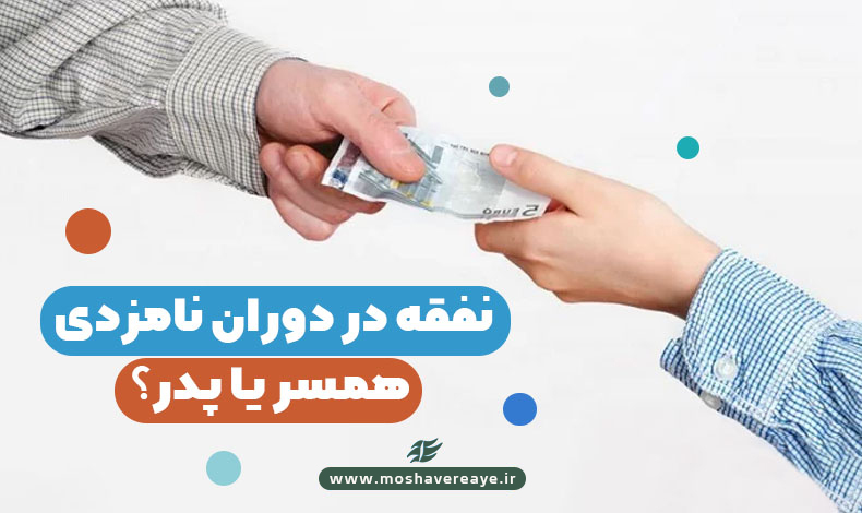 نفقه در دوران نامزدی | همسر یا پدر؟